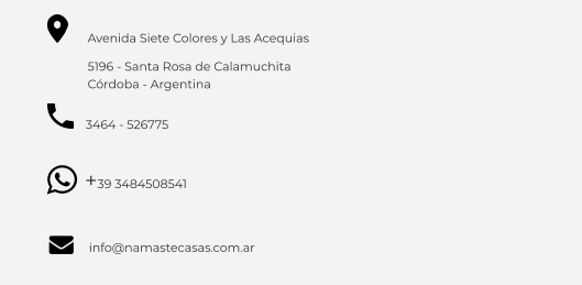 Avenida Siete Colores y Las Acequias 5196 - Santa Rosa de Calamuchita Córdoba - Argentina 3464 - 526775 +39 3484508541 info@namastecasas.com.ar